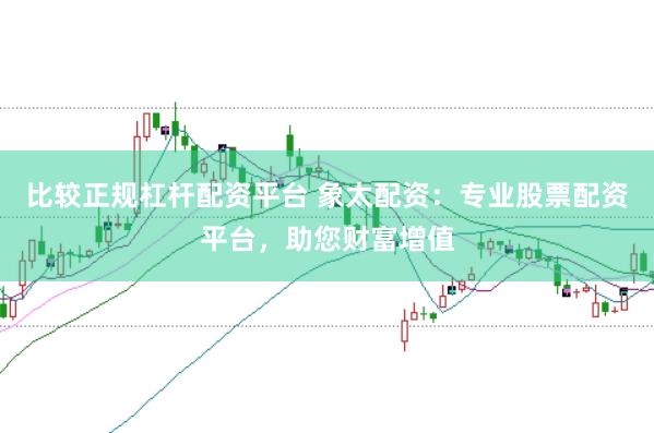 比较正规杠杆配资平台 象太配资：专业股票配资平台，助您财富增值