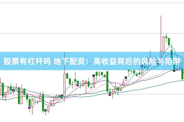 股票有杠杆吗 地下配资：高收益背后的风险与陷阱