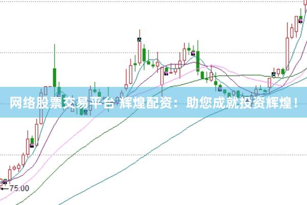 网络股票交易平台 辉煌配资：助您成就投资辉煌！