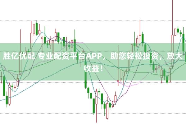 胜亿优配 专业配资平台APP，助您轻松投资，放大收益！