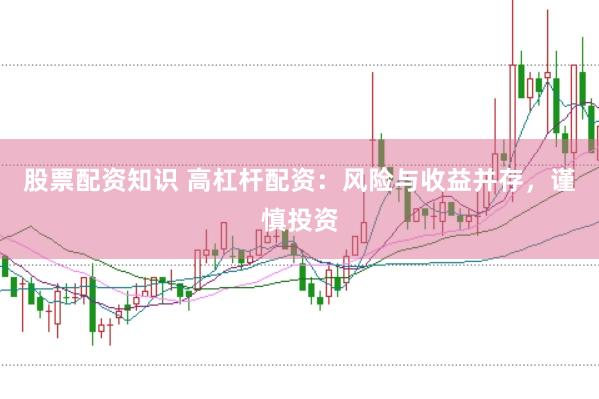 股票配资知识 高杠杆配资：风险与收益并存，谨慎投资