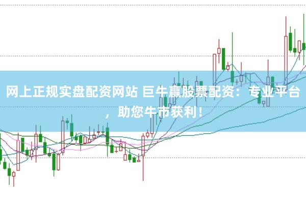 网上正规实盘配资网站 巨牛赢股票配资：专业平台，助您牛市获利！
