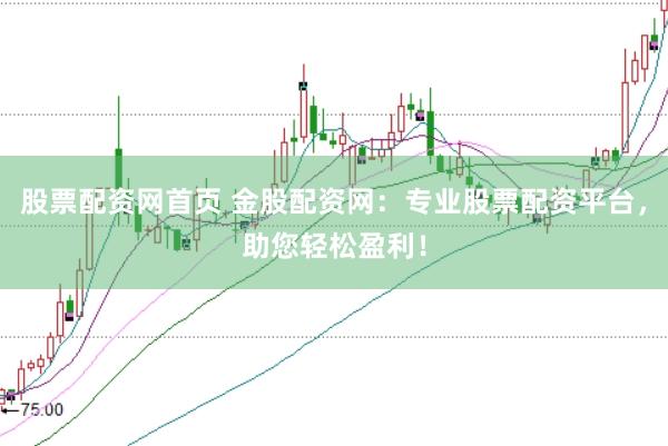 股票配资网首页 金股配资网：专业股票配资平台，助您轻松盈利！