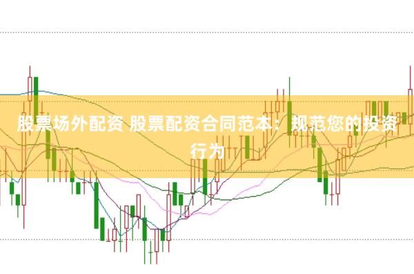 股票场外配资 股票配资合同范本：规范您的投资行为
