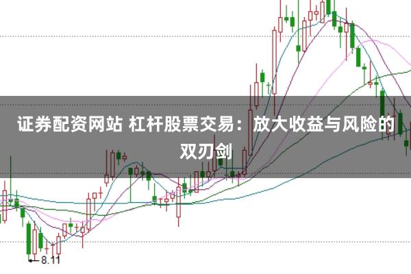 证券配资网站 杠杆股票交易：放大收益与风险的双刃剑