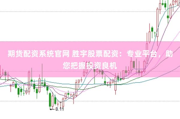 期货配资系统官网 胜宇股票配资：专业平台，助您把握投资良机