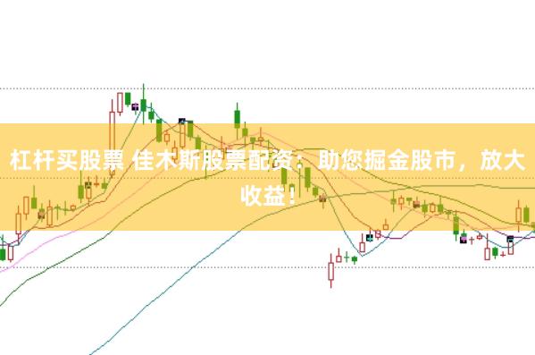 杠杆买股票 佳木斯股票配资：助您掘金股市，放大收益！