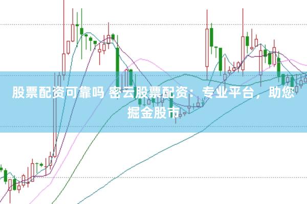 股票配资可靠吗 密云股票配资：专业平台，助您掘金股市