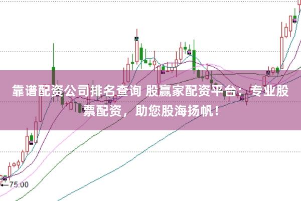 靠谱配资公司排名查询 股赢家配资平台:专业股票配资,助您股海扬帆!