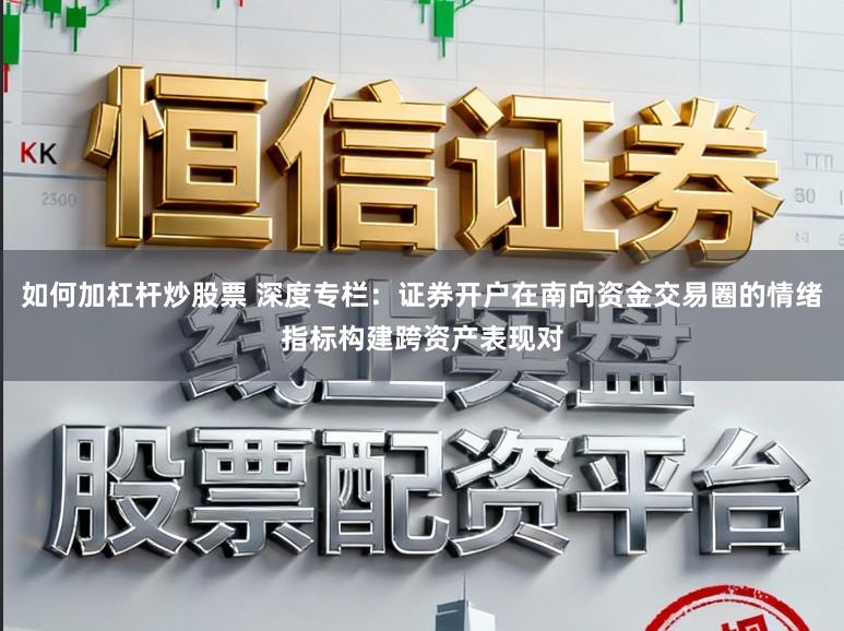 如何加杠杆炒股票 深度专栏:证券开户在南向资金交易圈的情绪指标构建跨资产表现对