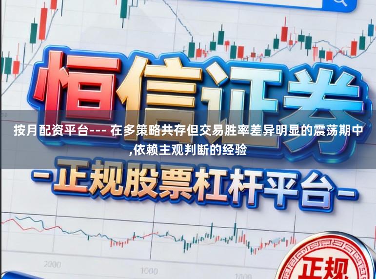 按月配资平台--- 在多策略共存但交易胜率差异明显的震荡期中，依赖主观判断的经验