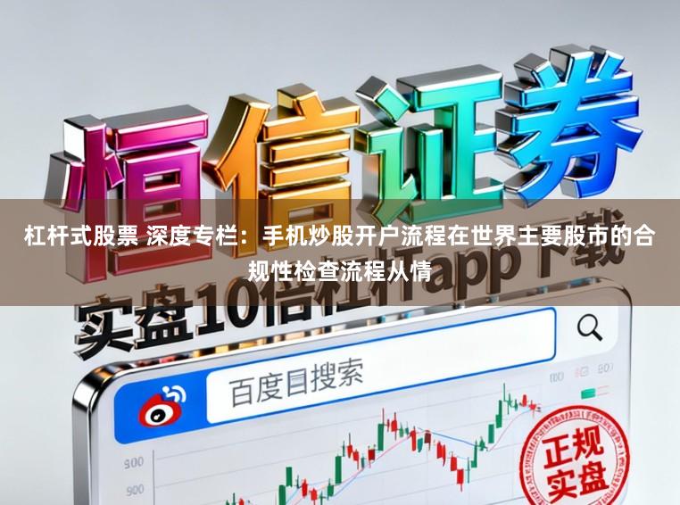 杠杆式股票 深度专栏：手机炒股开户流程在世界主要股市的合规性检查流程从情