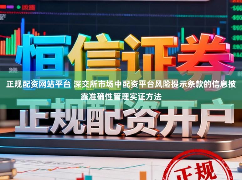 正规配资网站平台 深交所市场中配资平台风险提示条款的信息披露准确性管理实证方法