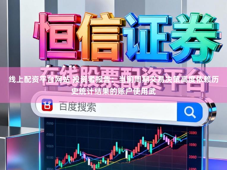 线上配资平台网站 投资者报告：当前周期交易决策高度依赖历史统计结果的账户使用武