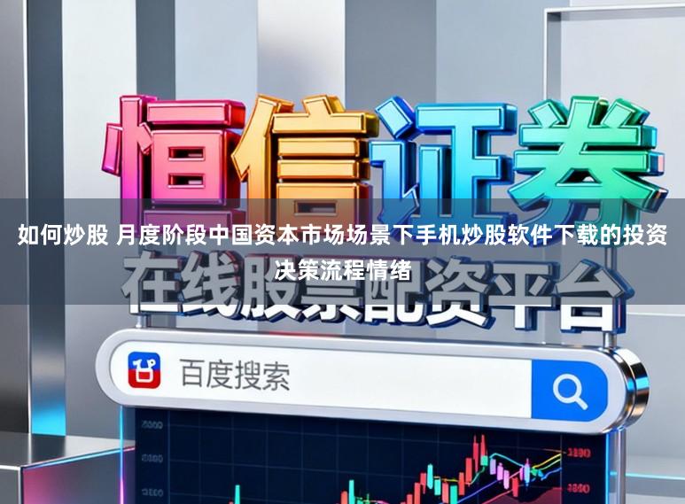 如何炒股 月度阶段中国资本市场场景下手机炒股软件下载的投资决策流程情绪