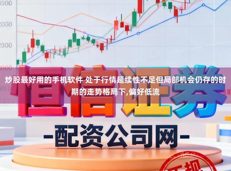 炒股最好用的手机软件 处于行情延续性不足但局部机会仍存的时期的走势格局下，偏好低流
