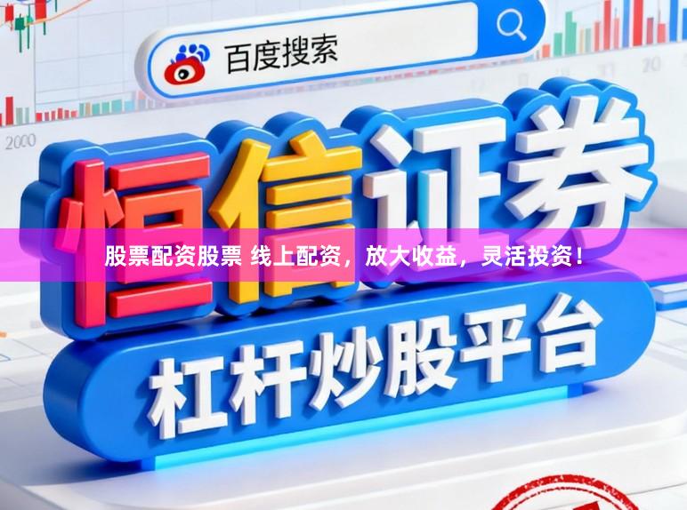 股票配资股票 线上配资,放大收益,灵活投资!