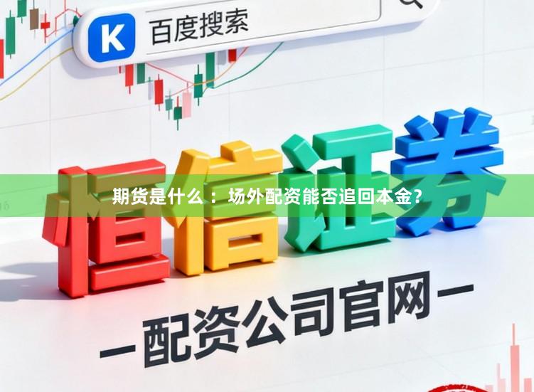 期货是什么 ：场外配资能否追回本金？