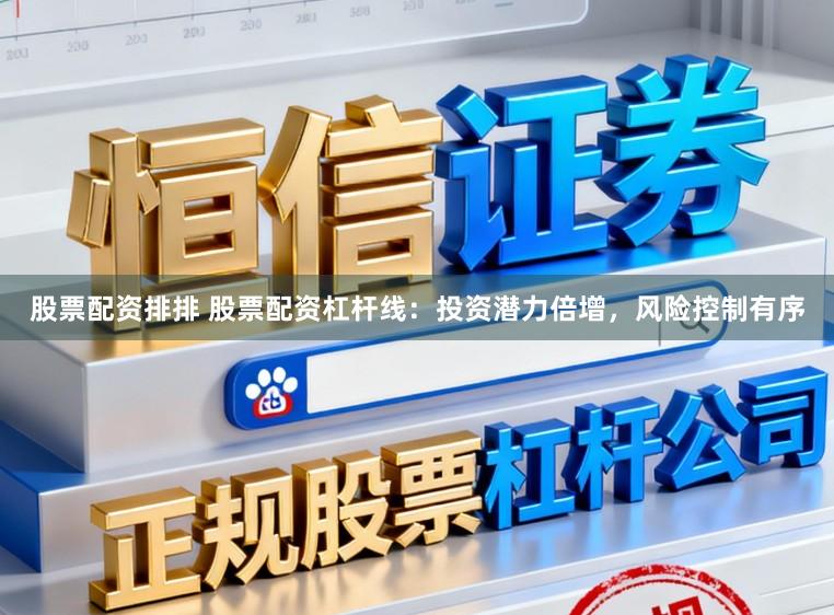 股票配资排排 股票配资杠杆线：投资潜力倍增，风险控制有序