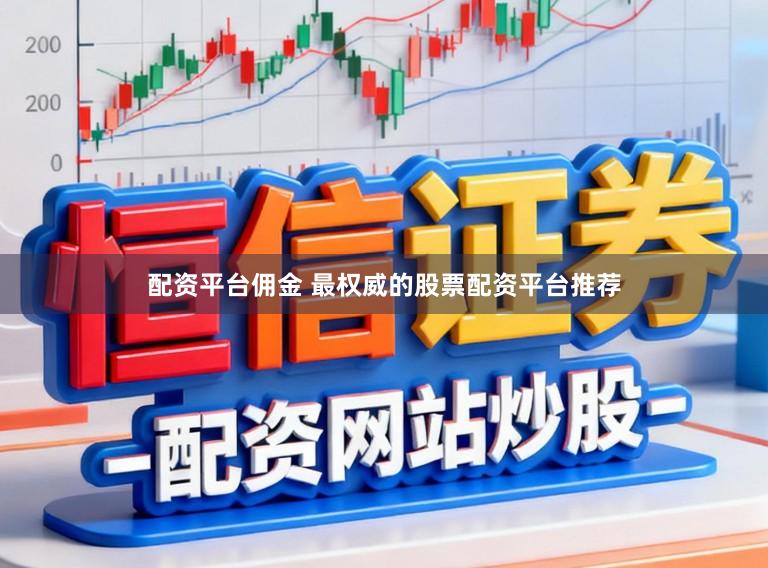 配资平台佣金 最权威的股票配资平台推荐