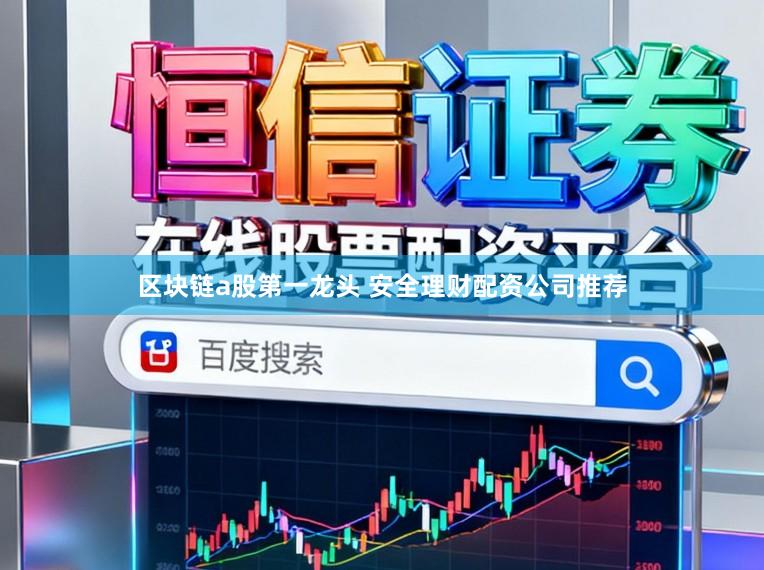 区块链a股第一龙头 安全理财配资公司推荐
