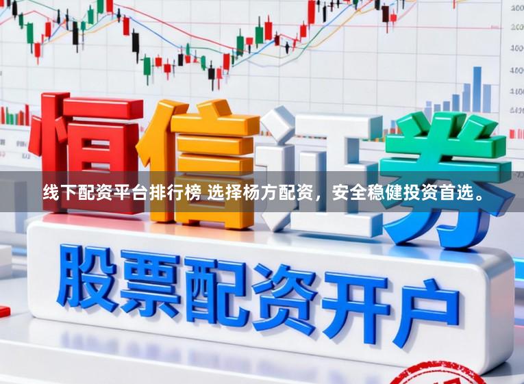 线下配资平台排行榜 选择杨方配资，安全稳健投资首选。
