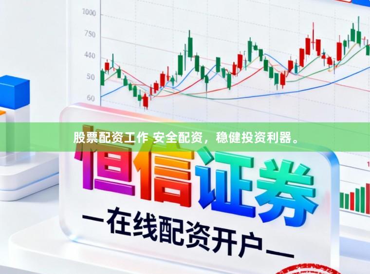 股票配资工作 安全配资，稳健投资利器。