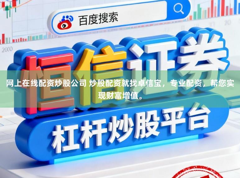 网上在线配资炒股公司 炒股配资就找卓信宝，专业配资，帮您实现财富增值。