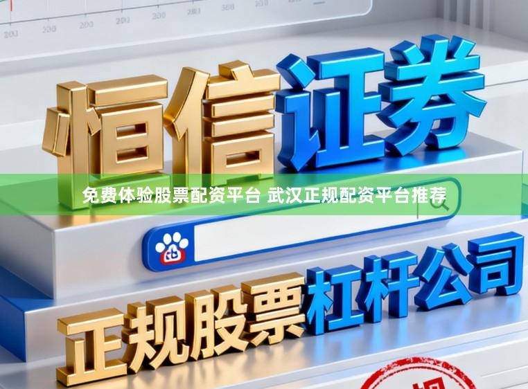免费体验股票配资平台 武汉正规配资平台推荐