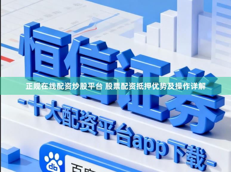 正规在线配资炒股平台 股票配资抵押优势及操作详解