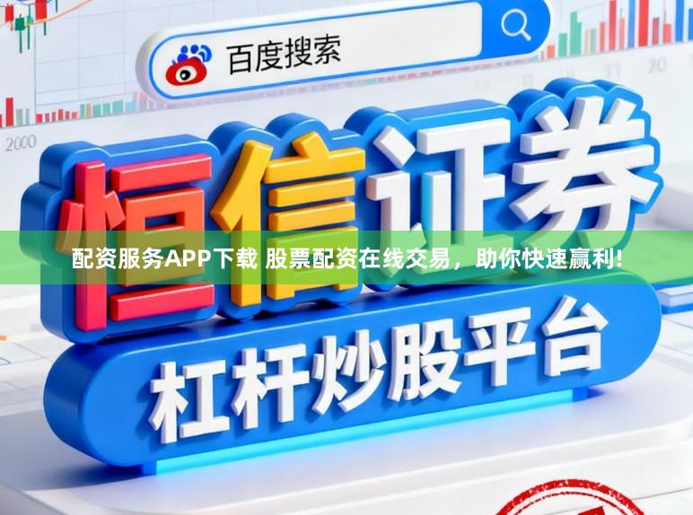 配资服务APP下载 股票配资在线交易，助你快速赢利!