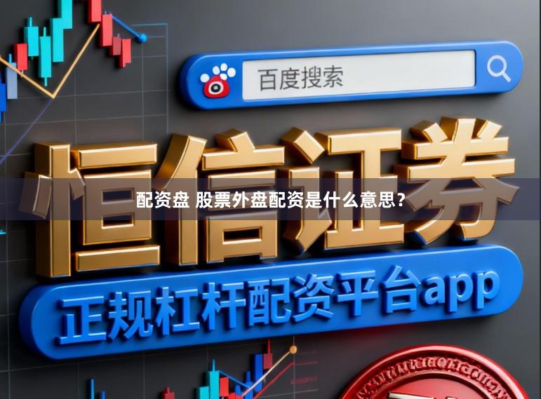 配资盘 股票外盘配资是什么意思？