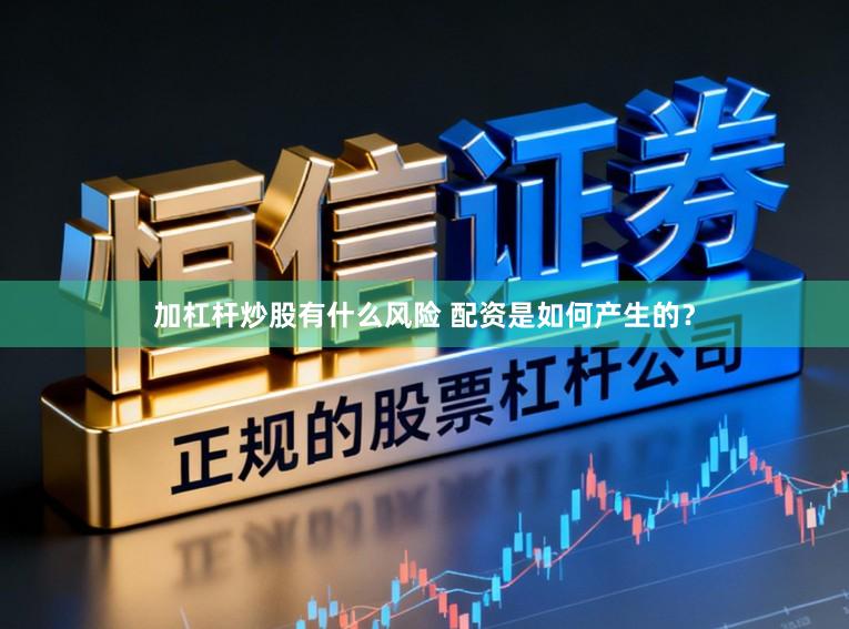 加杠杆炒股有什么风险 配资是如何产生的？