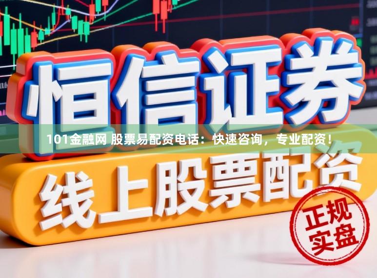 101金融网 股票易配资电话：快速咨询，专业配资！